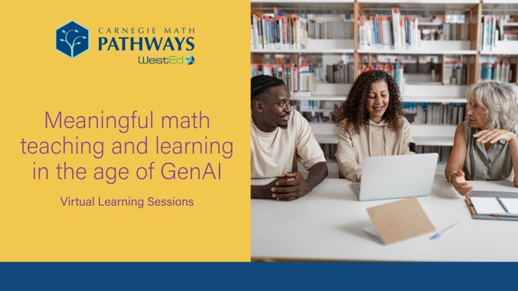 A college instructor and two students sitting and talking in front of a laptop in a library. With a banner that reads: Meaningful math teaching and learning in the age of GenAI - Virtual Learning Sessions, and with the Carnegie Math Pathways logo.