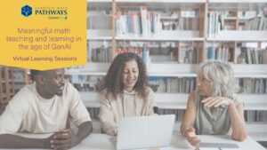 A college instructor and two students sitting and talking in front of a laptop in a library. With a banner that reads: Meaningful math teaching and learning in the age of GenAI - Virtual Learning Sessions. Image includes the Carnegie Math Pathways logo.